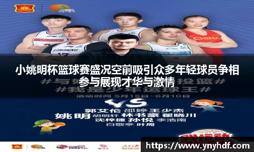 小姚明杯篮球赛盛况空前吸引众多年轻球员争相参与展现才华与激情