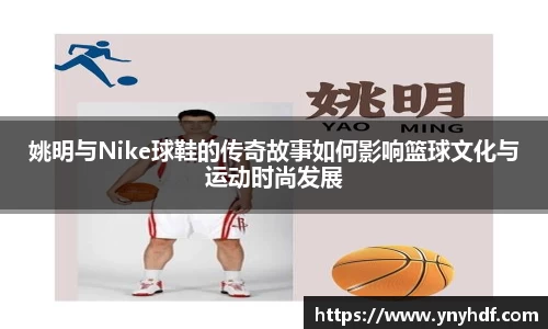 姚明与Nike球鞋的传奇故事如何影响篮球文化与运动时尚发展